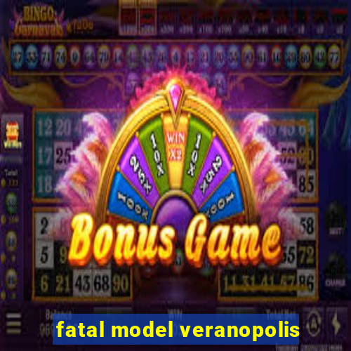 fatal model veranopolis